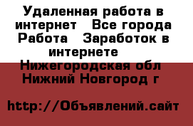 Удаленная работа в интернет - Все города Работа » Заработок в интернете   . Нижегородская обл.,Нижний Новгород г.